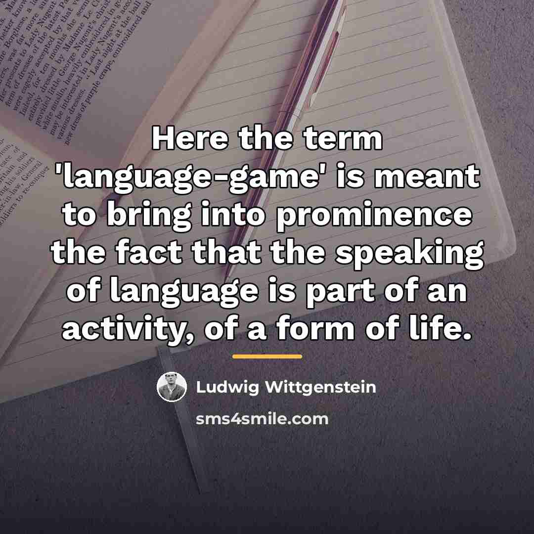 “Here the term 'language-game' is meant to bring into prominence…” quote by Ludwig Wittgenstein