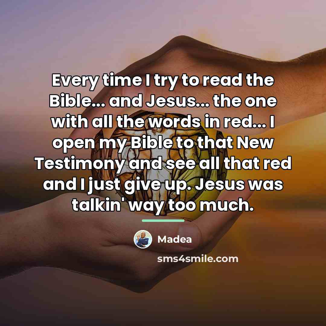 “Every time I try to read the Bible... and Jesus...…” quote by Madea