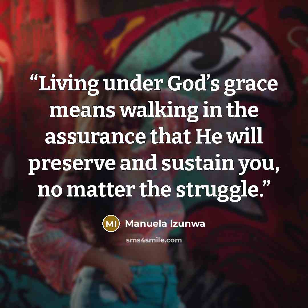 “Living under God’s grace means walking in the assurance that He will preserve and sustain you, no matter the struggle.” quote by Manuela Izunwa