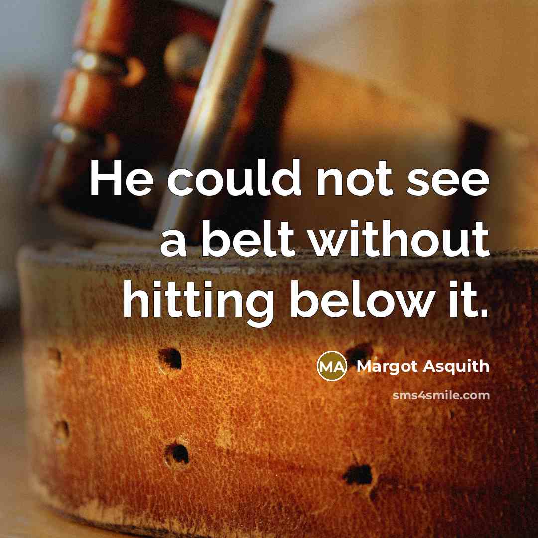 “He could not see a belt without hitting below it.” quote by Margot Asquith