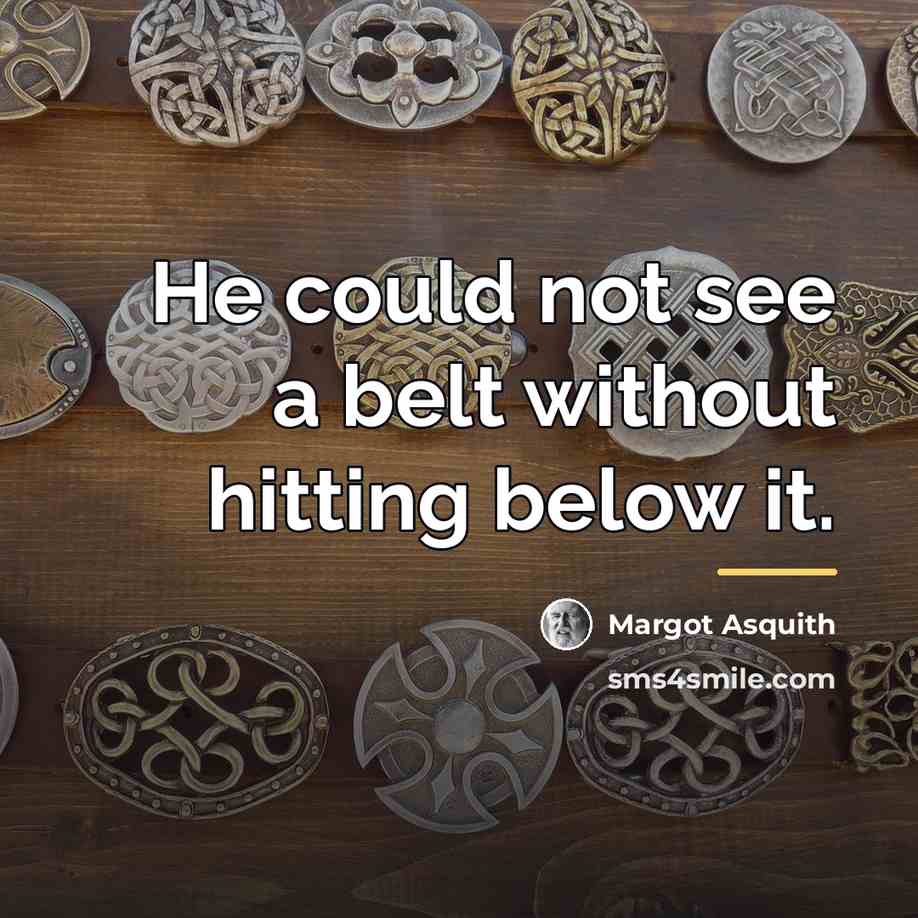 “He could not see a belt without hitting below it.…” quote by Margot Asquith