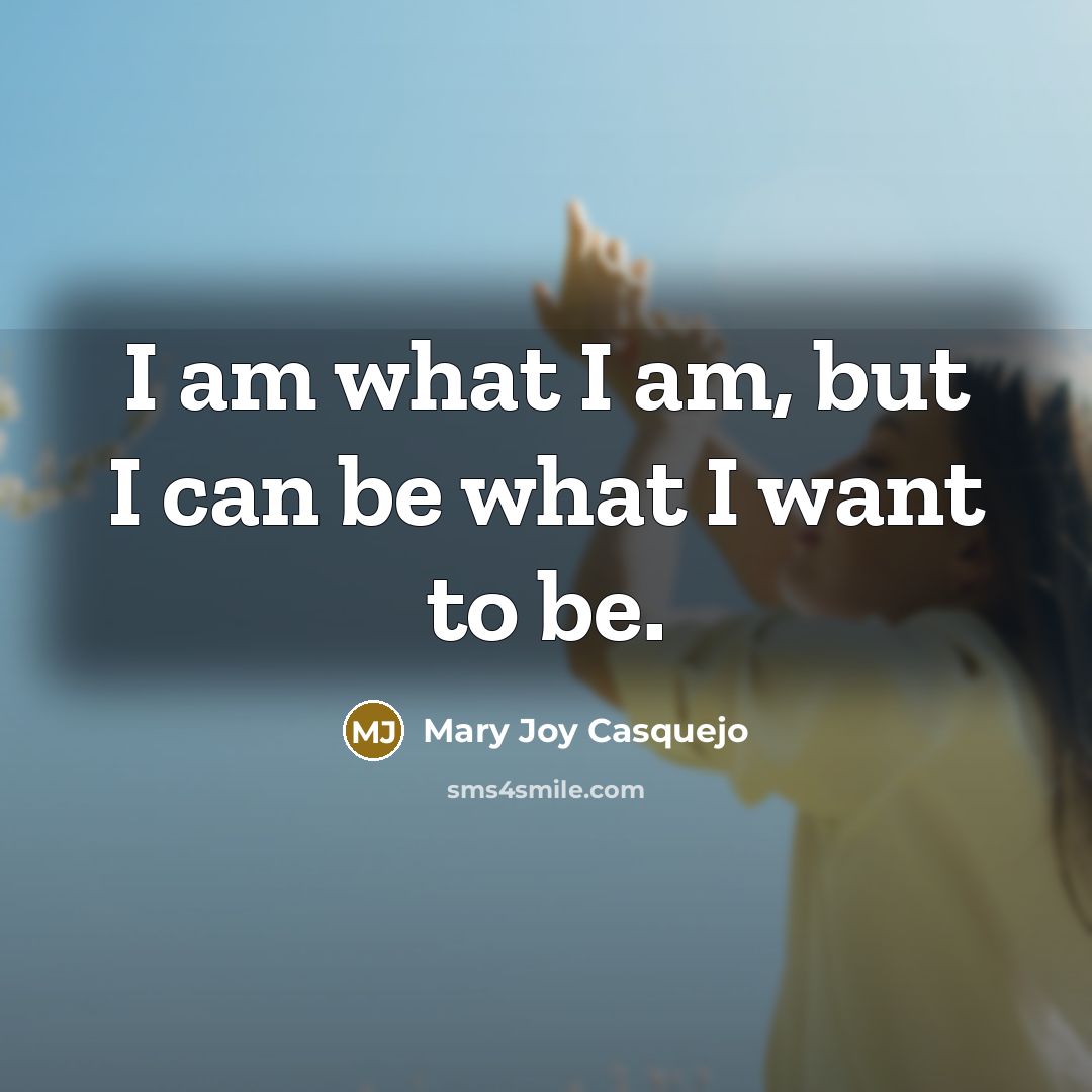 “I am what I am, but I can be what…” quote by Mary Joy Casquejo