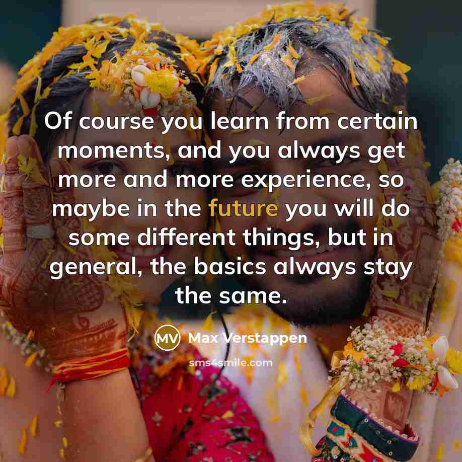 “Of course you learn from certain moments, and you always…” quote by Max Verstappen