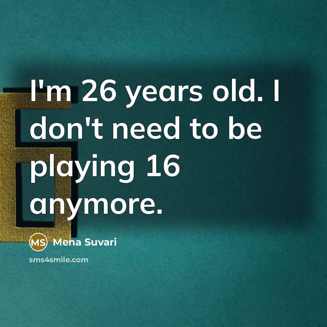 “I'm 26 years old. I don't need to be playing…” quote by Mena Suvari
