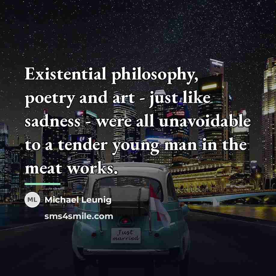 “Existential philosophy, poetry and art - just like sadness -…” quote by Michael Leunig