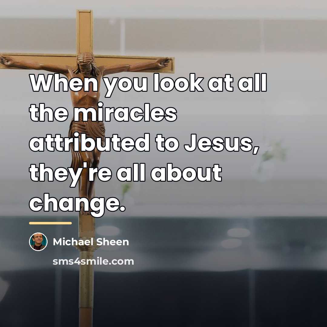 “When you look at all the miracles attributed to Jesus,…” quote by Michael Sheen