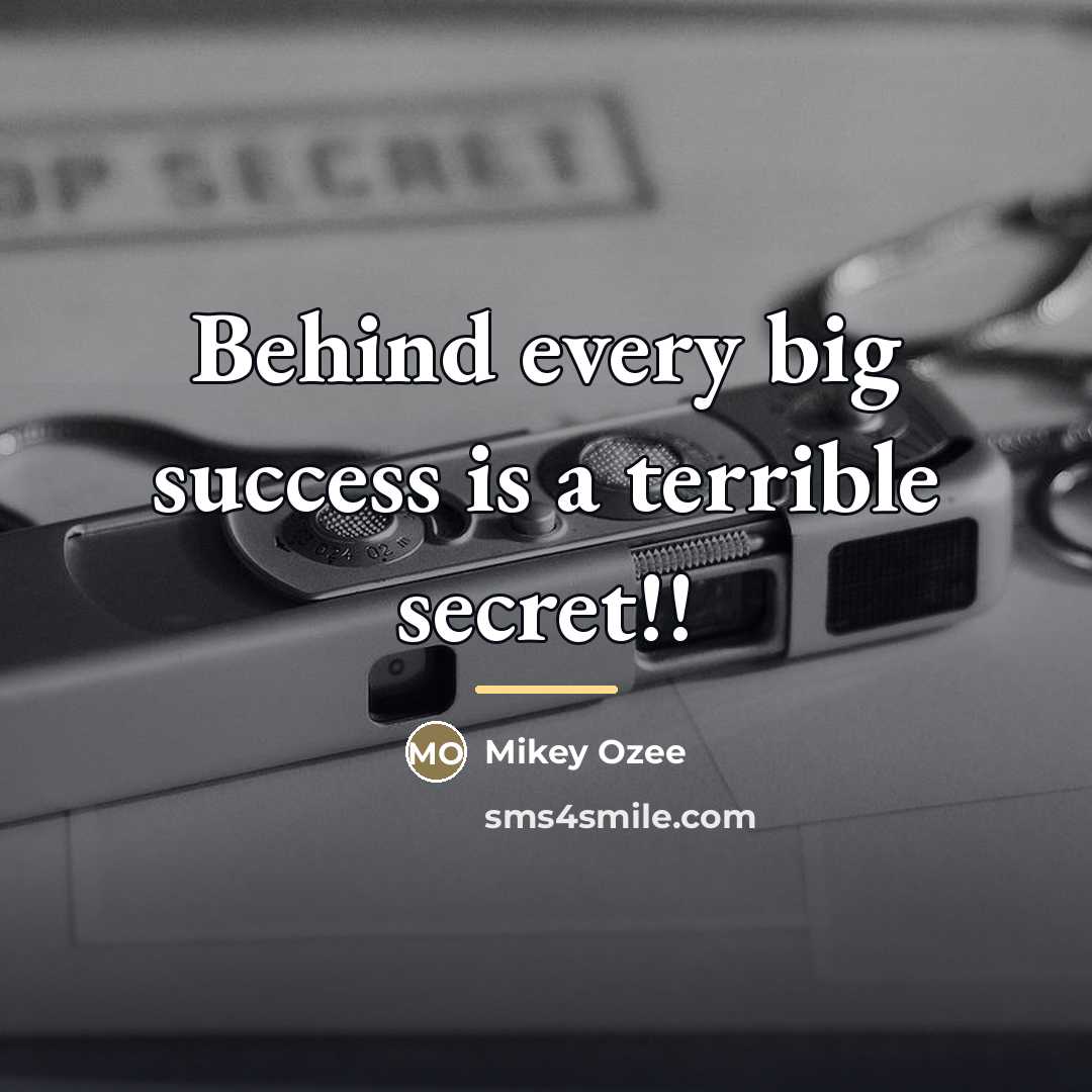 “Behind every big success is a terrible secret!!…” quote by Anonymous
