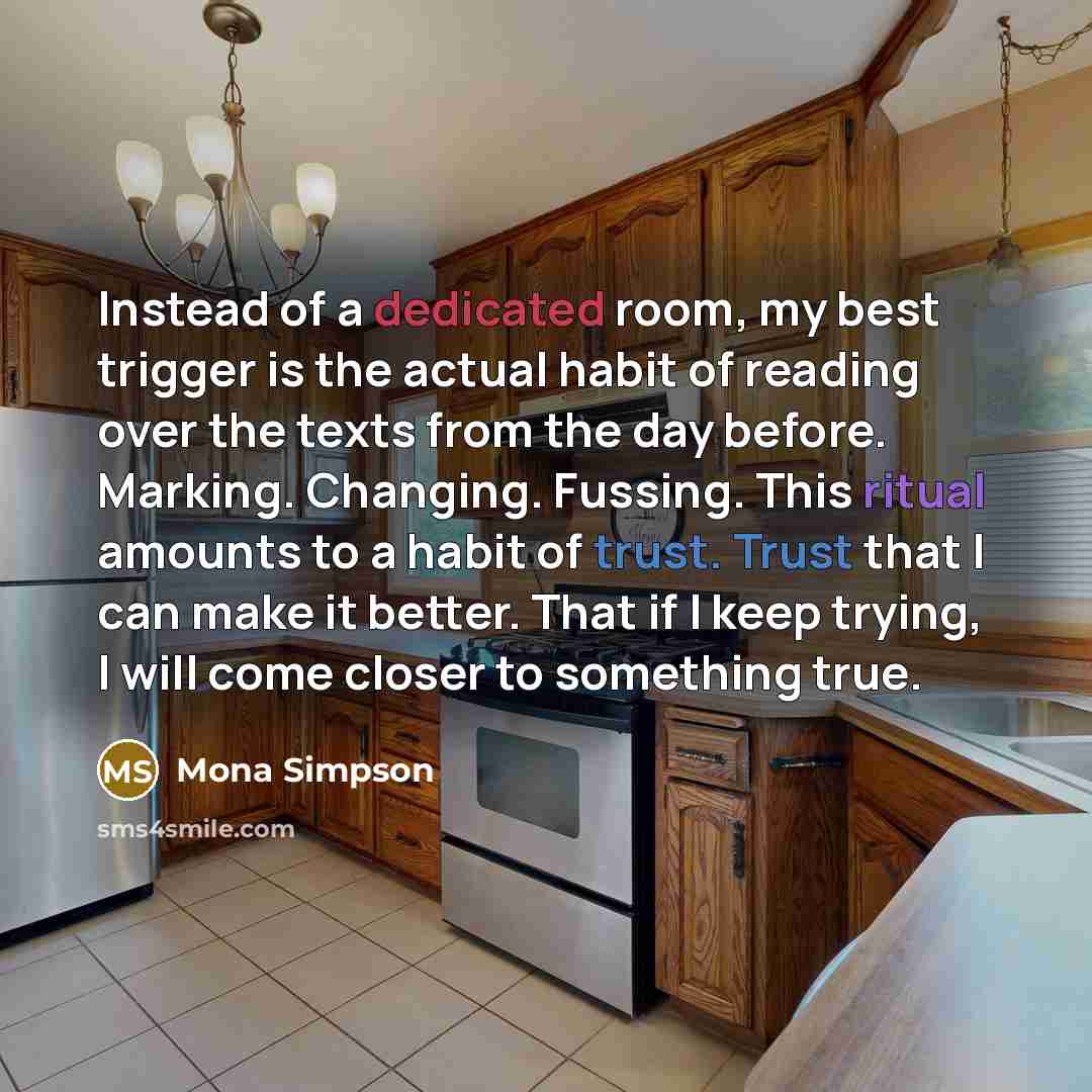 “Instead of a dedicated room, my best trigger is the…” quote by Mona Simpson