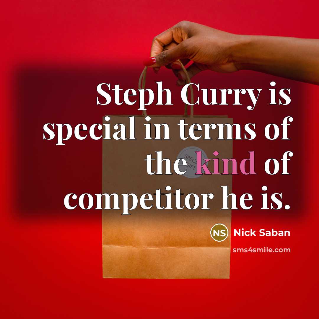 “Steph Curry is special in terms of the kind of…” quote by Nick Saban