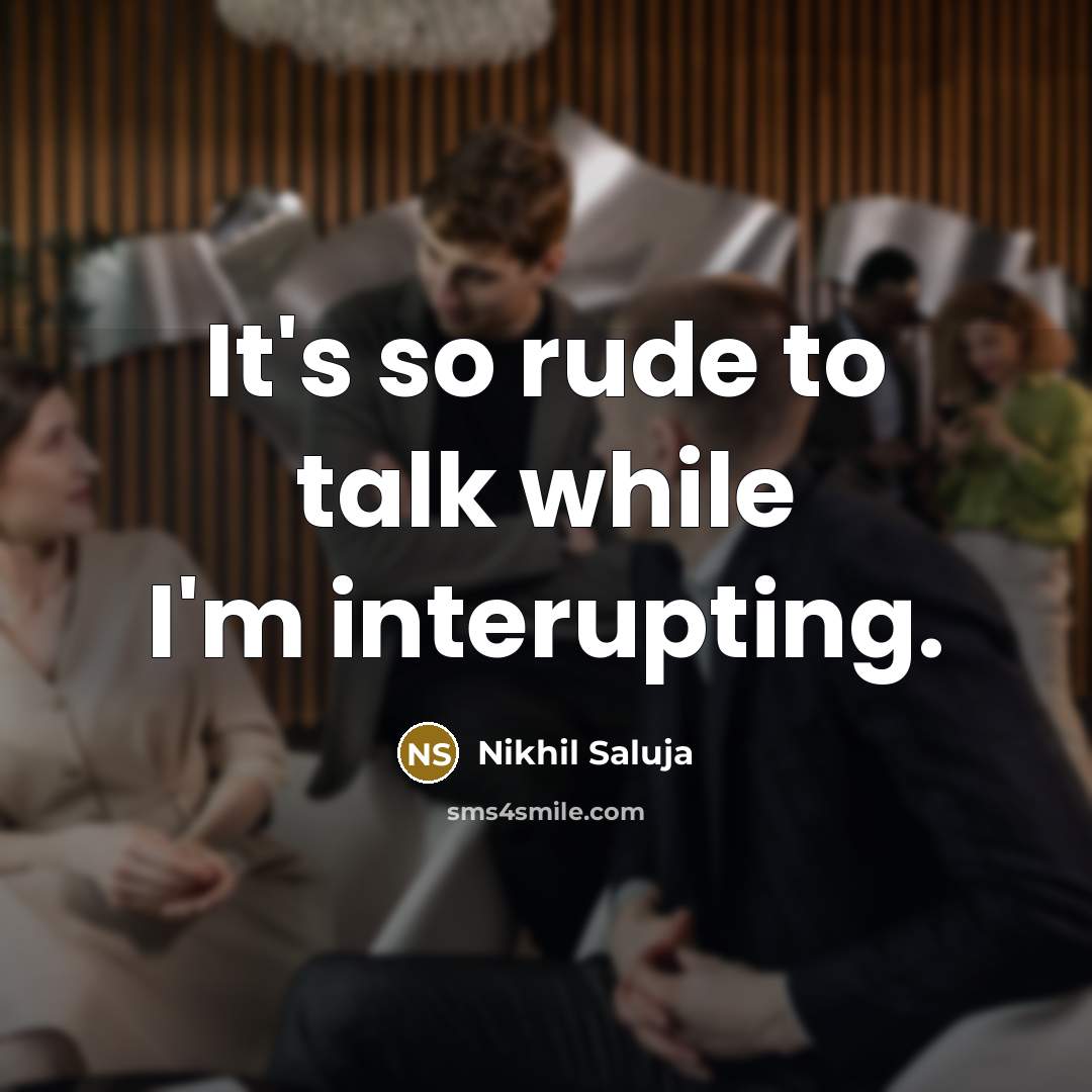 “It's so rude to talk while I'm interupting.…” quote by Nikhil Saluja
