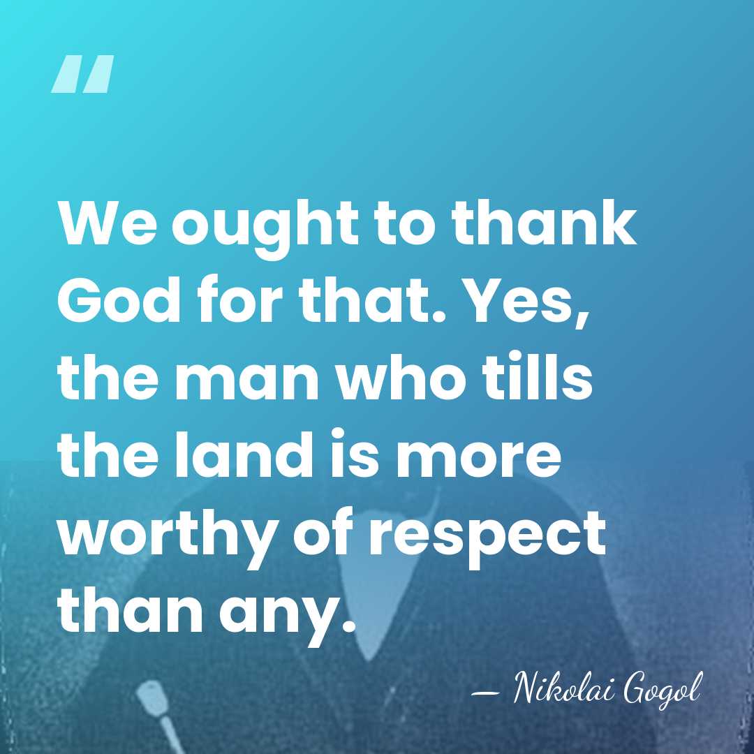 We ought to thank God for that. Yes, the man who tills&hellip; - Nikolai Gogol