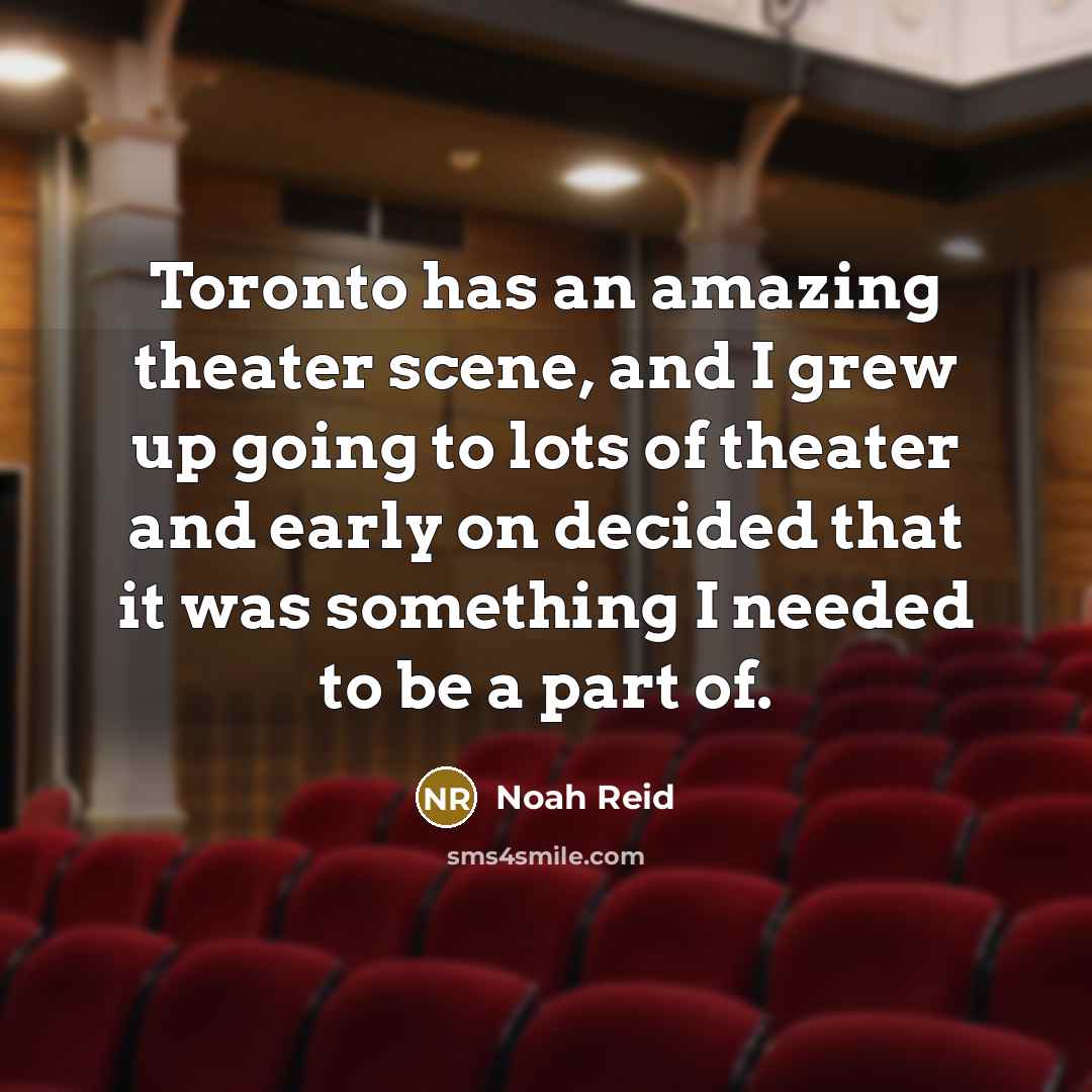“Toronto has an amazing theater scene, and I grew up…” quote by Noah Reid