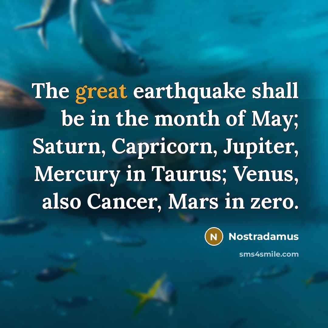 “The great earthquake shall be in the month of May;…” quote by Nostradamus