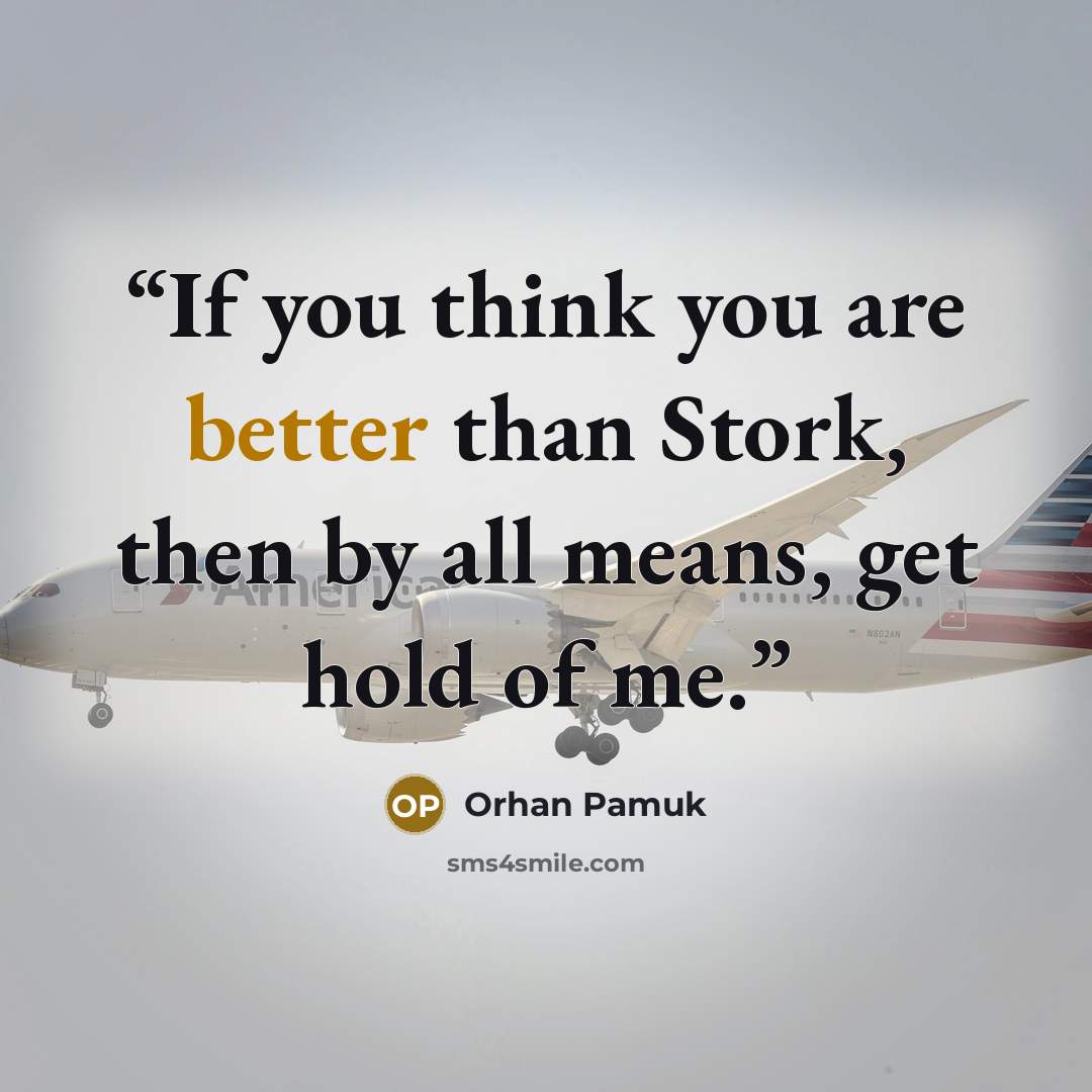 “If you think you are better than Stork, then by all means, get hold of me.” quote by Orhan Pamuk