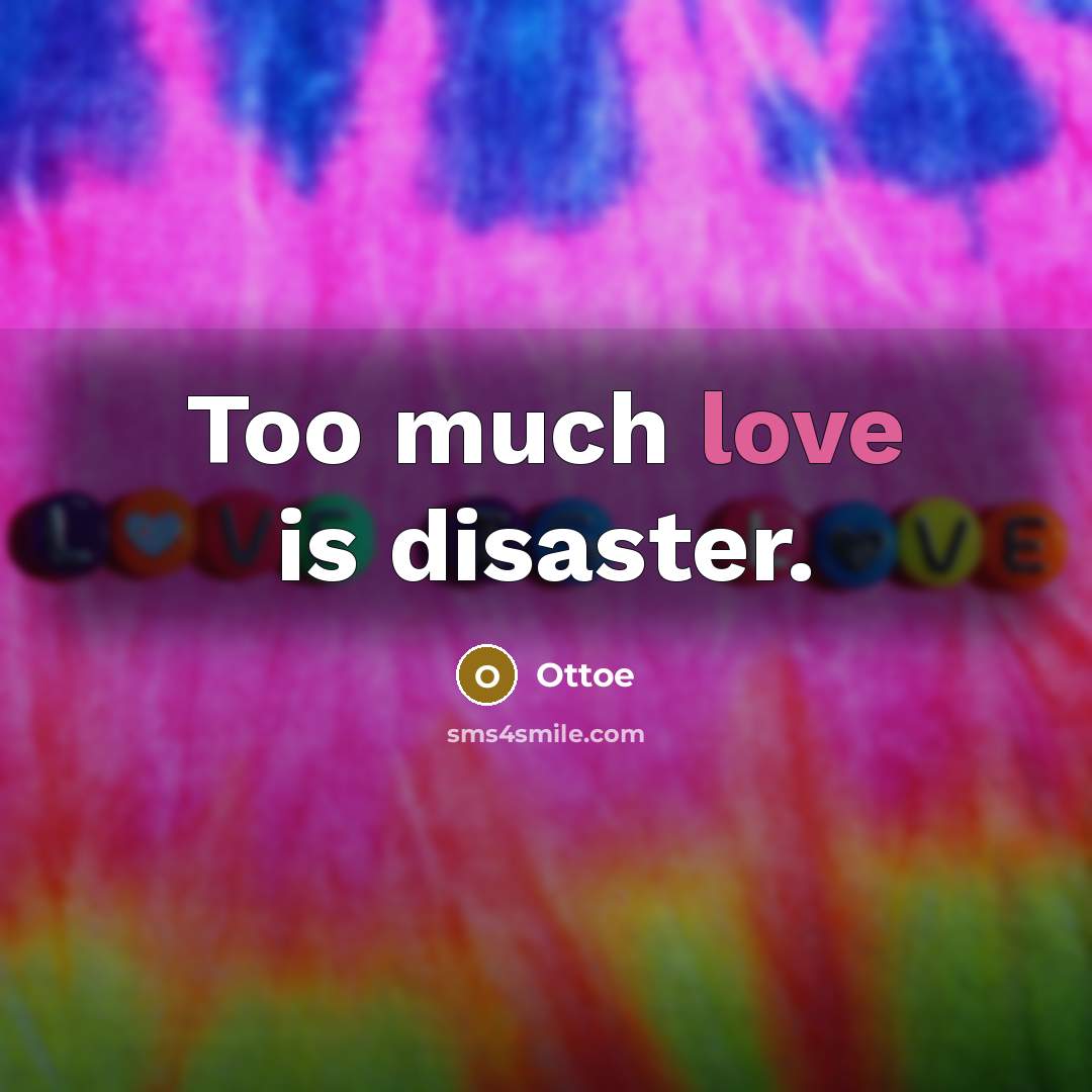 “Too much love is disaster.” quote by Ottoe