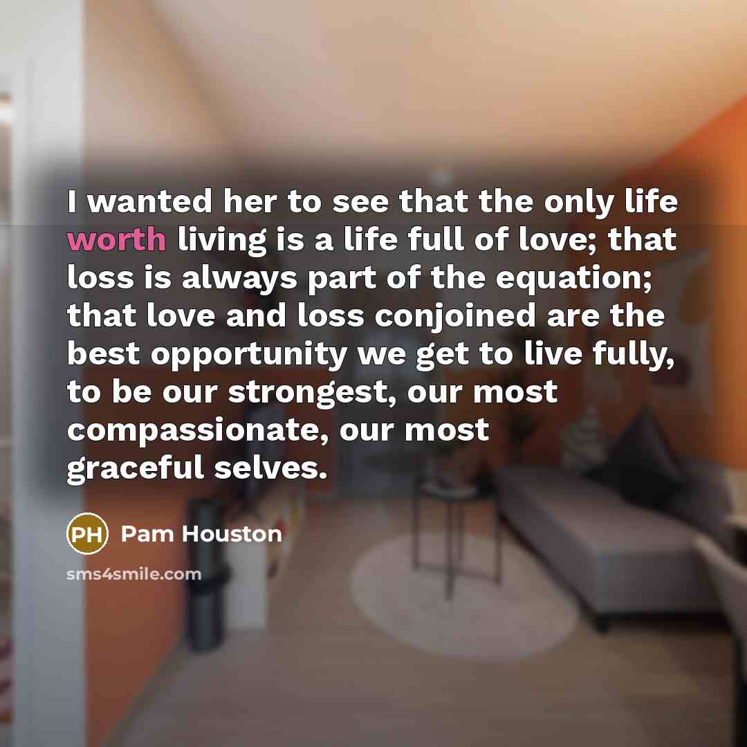 “I wanted her to see that the only life worth…” quote by Pam Houston