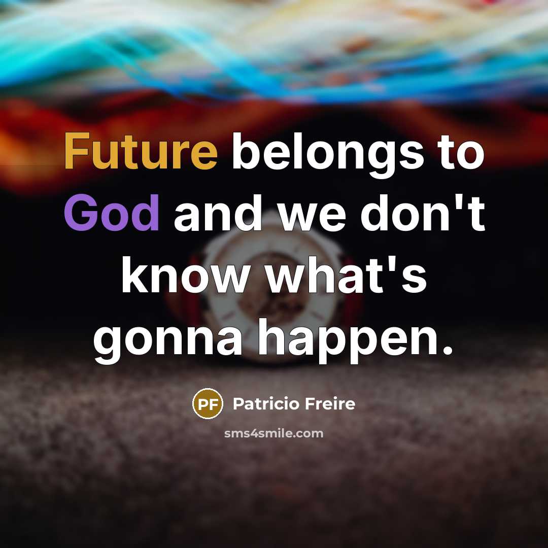 “Future belongs to God and we don't know what's gonna…” quote by Patricio Freire