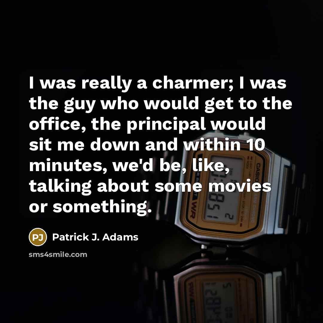 “I was really a charmer; I was the guy who…” quote by Patrick J. Adams