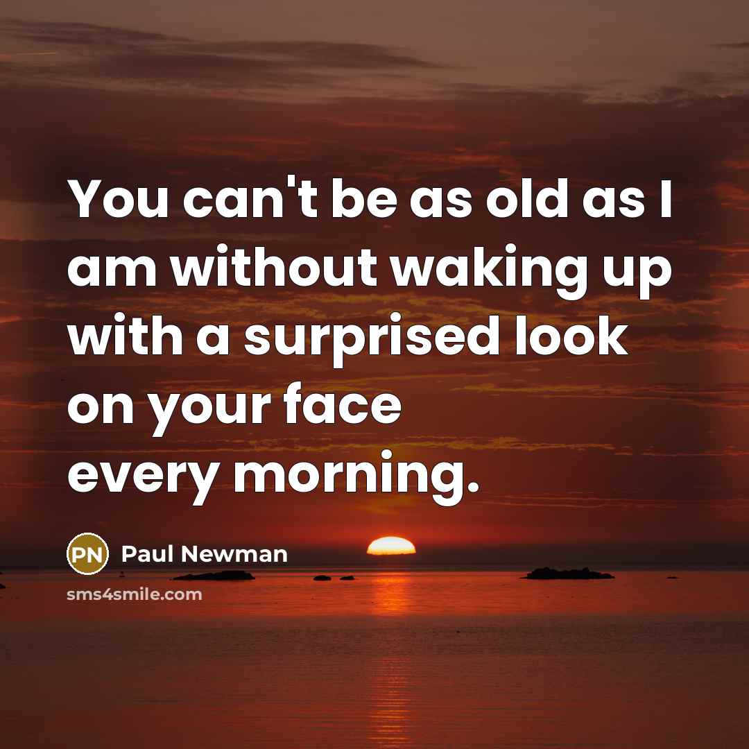 “You can't be as old as I am without waking…” quote by Paul Newman