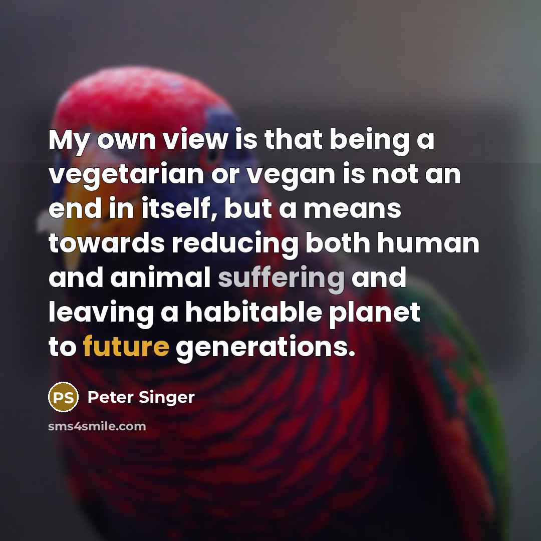 “My own view is that being a vegetarian or vegan…” quote by Peter Singer