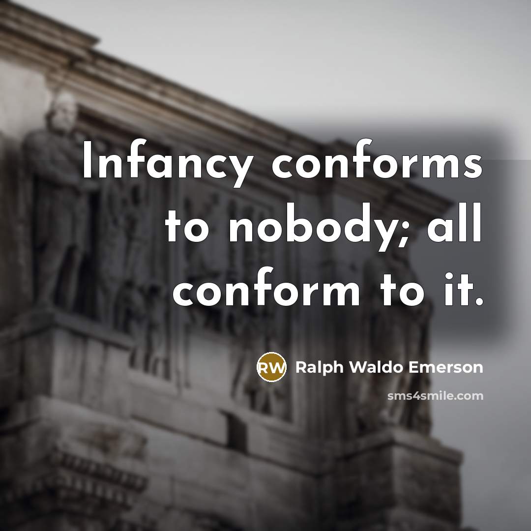 “Infancy conforms to nobody; all conform to it.…” quote by Ralph Waldo Emerson