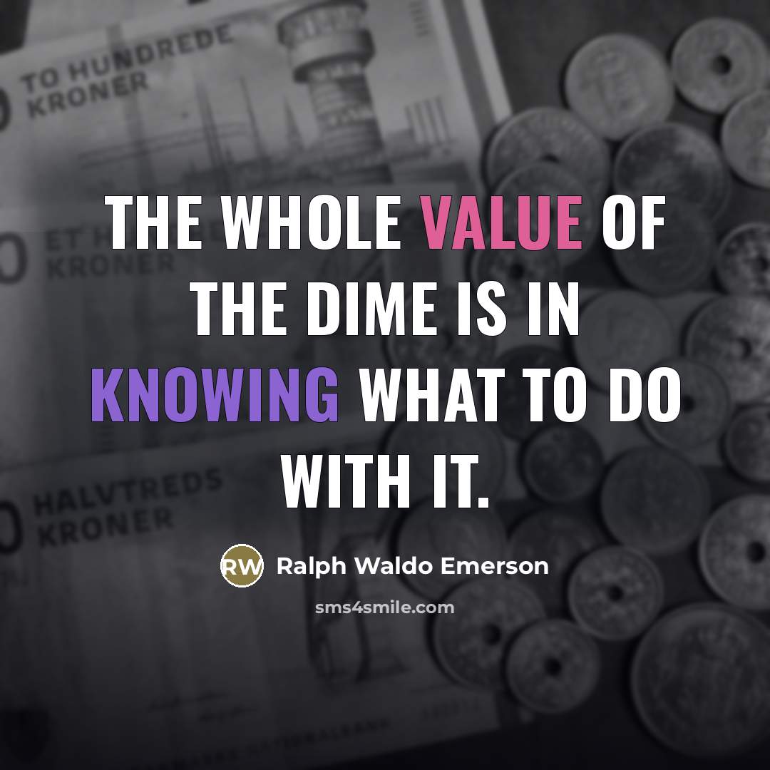 “The whole value of the dime is in knowing what…” quote by Ralph Waldo Emerson