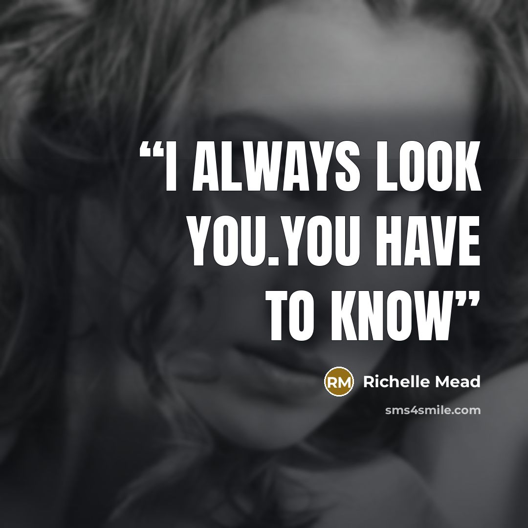 “I ALWAYS LOOK YOU.YOU HAVE TO KNOW” quote by Richelle Mead