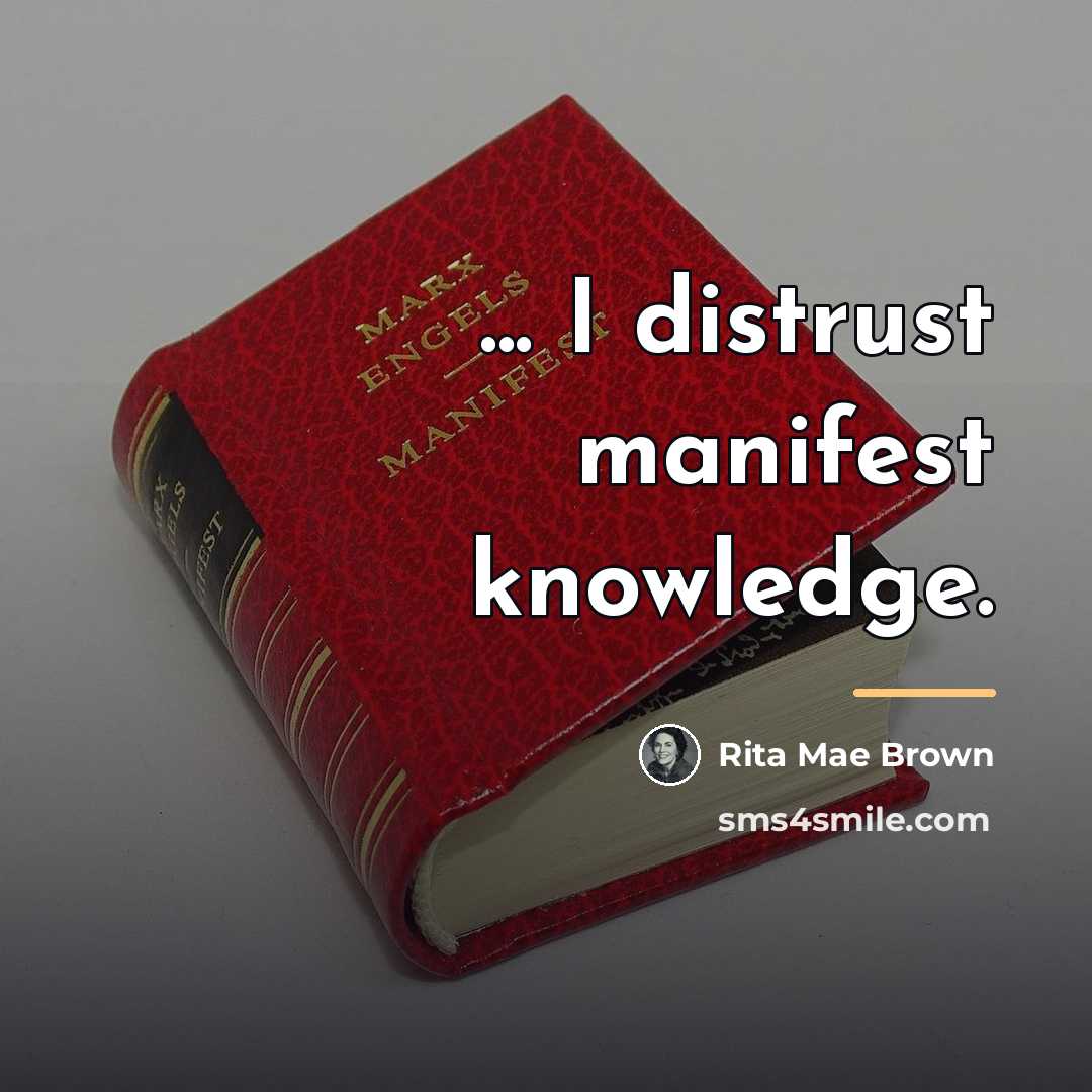 “... I distrust manifest knowledge.…” quote by Rita Mae Brown