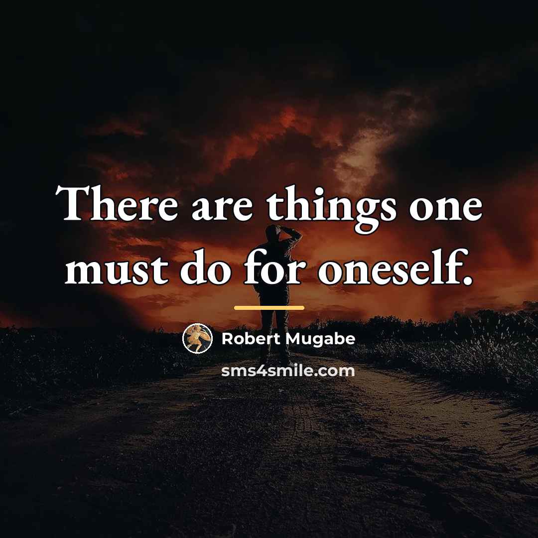 “There are things one must do for oneself.…” quote by Robert Mugabe