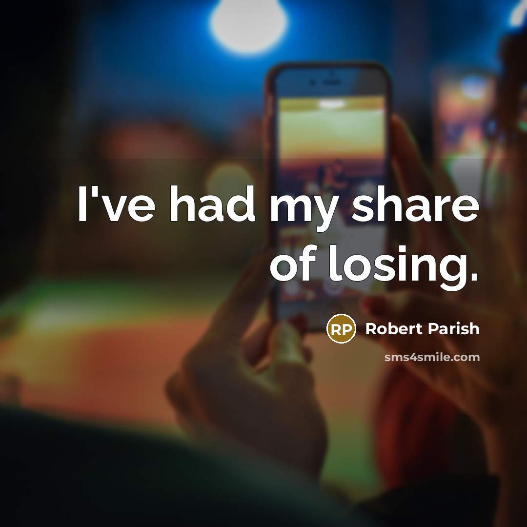 “I've had my share of losing.…” quote by Robert Parish