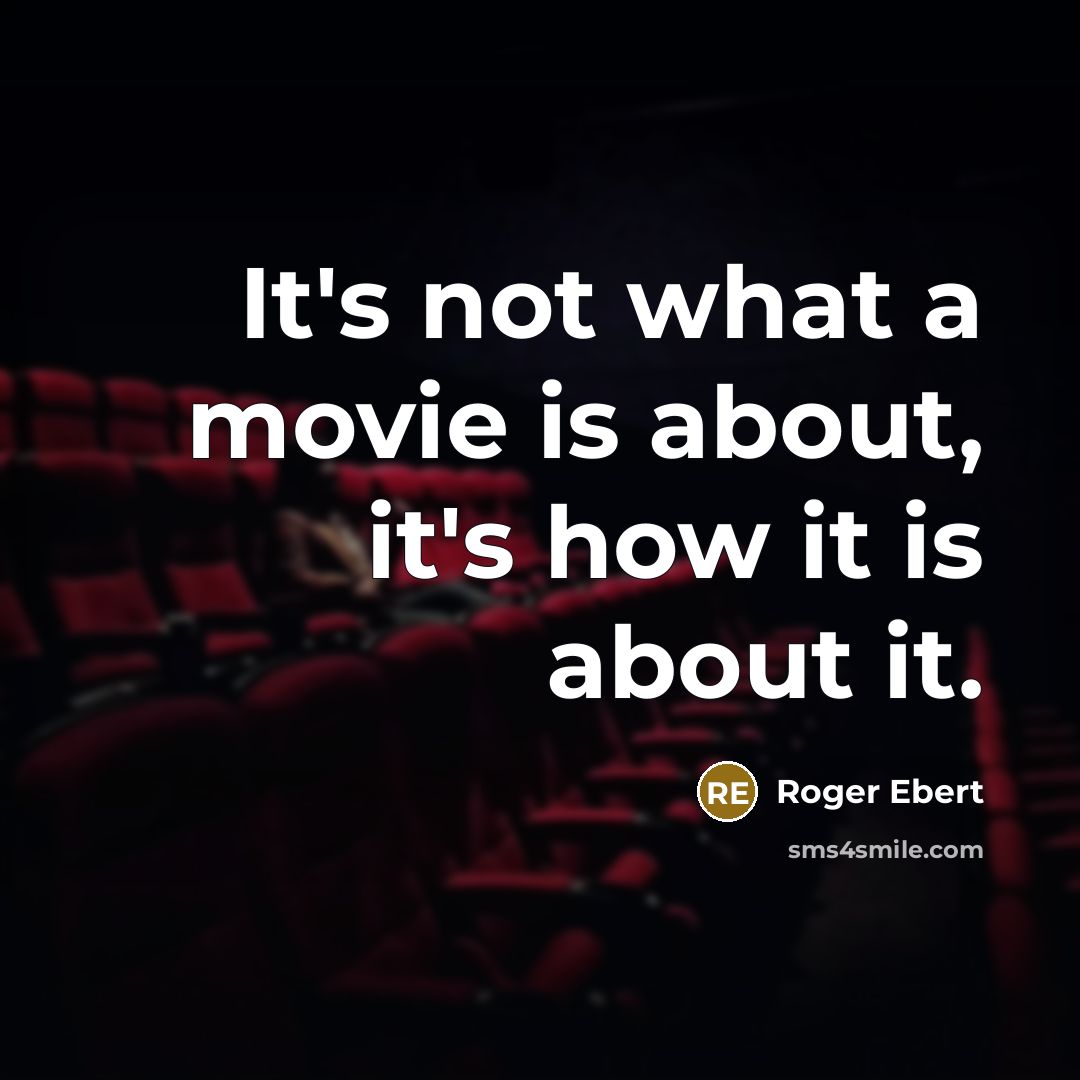 “It's not what a movie is about, it's how it…” quote by Roger Ebert