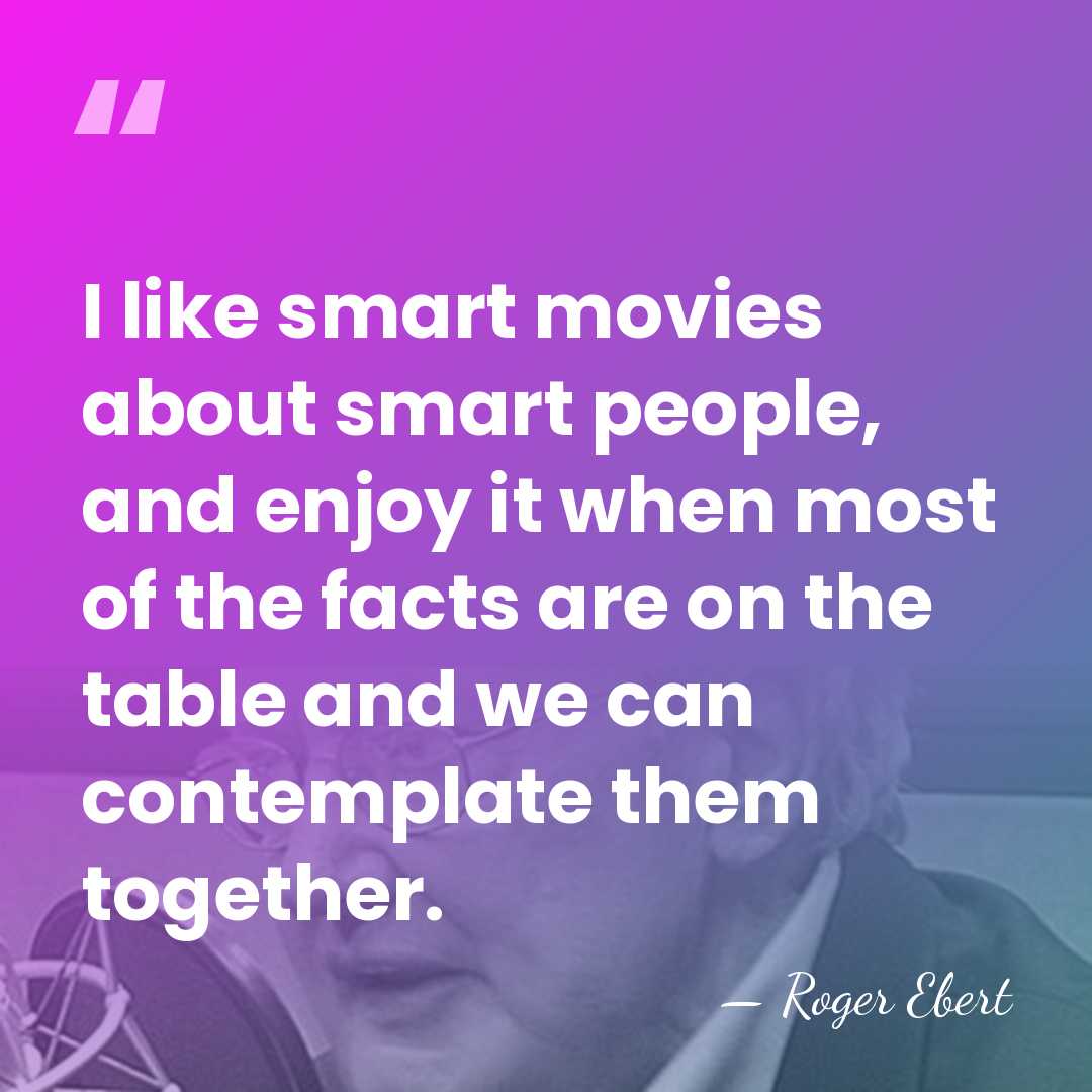 I like smart movies about smart people, and enjoy it when most&hellip; - Roger Ebert