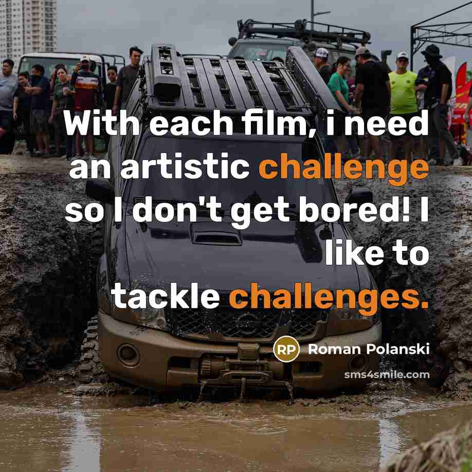 “With each film, i need an artistic challenge so I…” quote by Roman Polanski