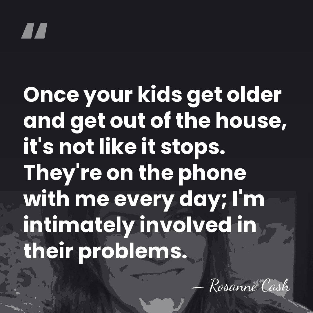 Once your kids get older and get out of the house, it's&hellip; - Rosanne Cash