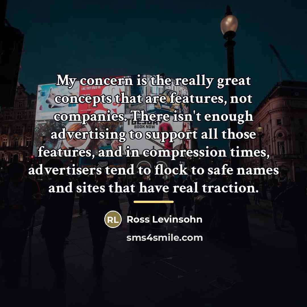 “My concern is the really great concepts that are features,…” quote by Ross Levinsohn
