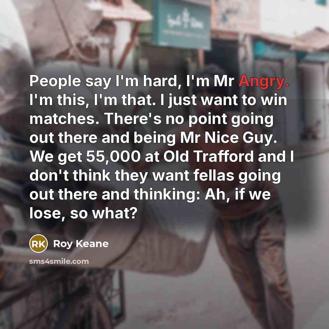 “People say I'm hard, I'm Mr Angry. I'm this, I'm…” quote by Roy Keane