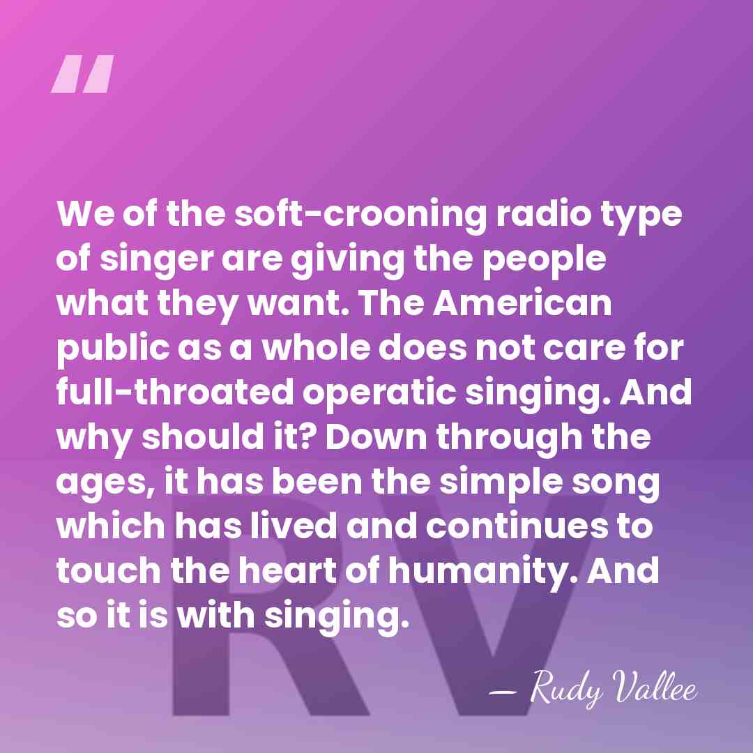We of the soft-crooning radio type of singer are giving the people&hellip; - Rudy Vallee