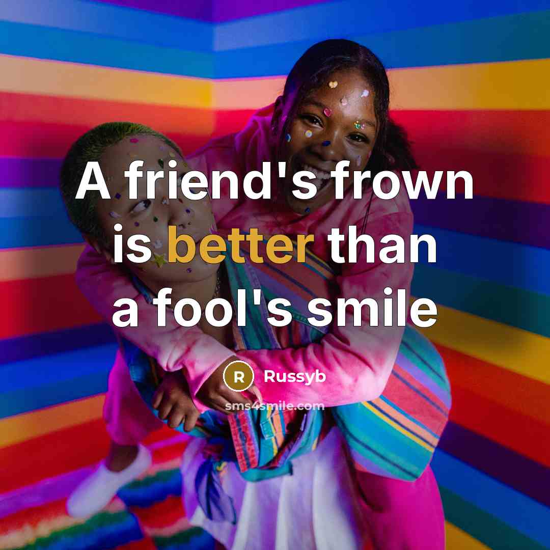 “A friend's frown is better than a fool's smile…” quote by Russyb