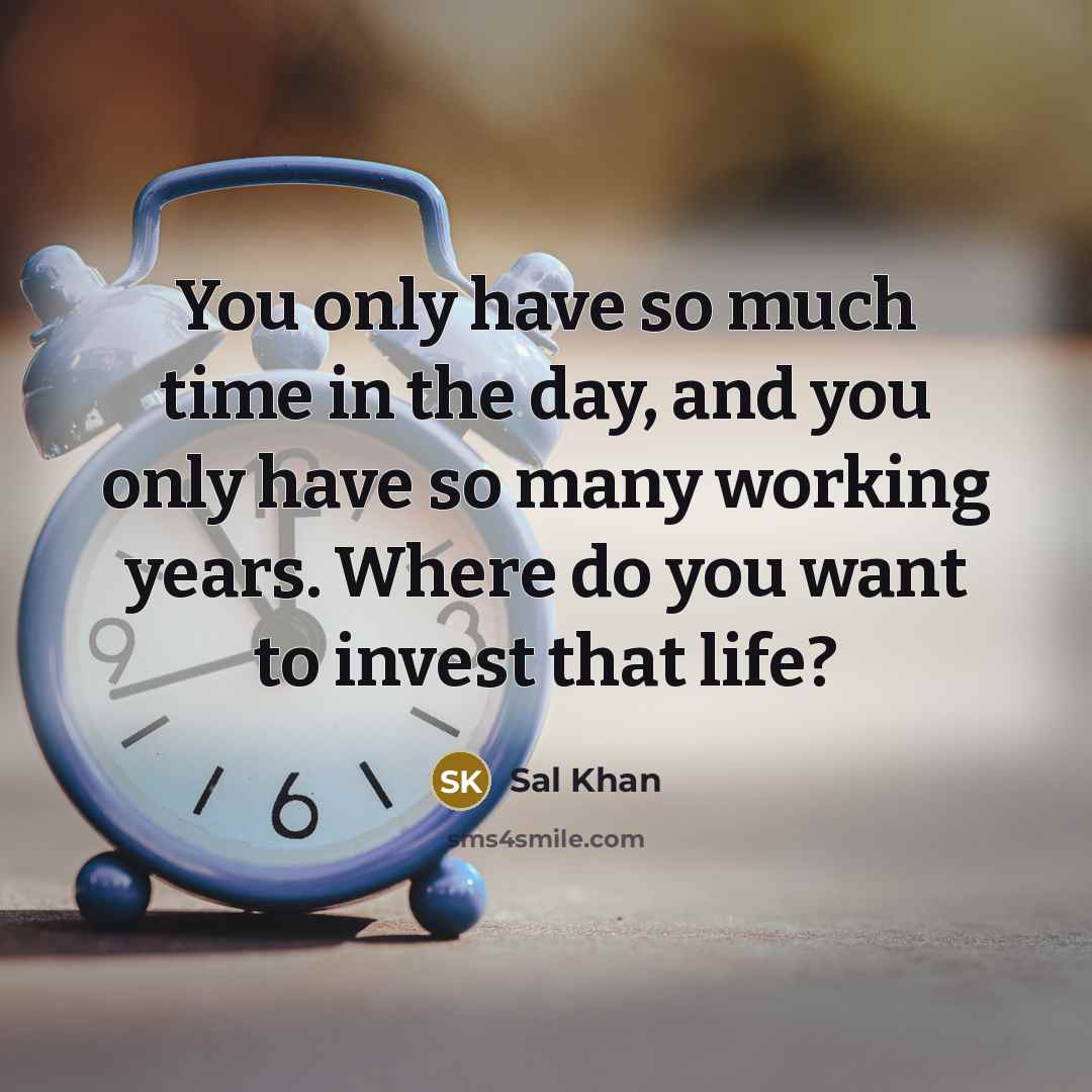 “You only have so much time in the day, and…” quote by Sal Khan