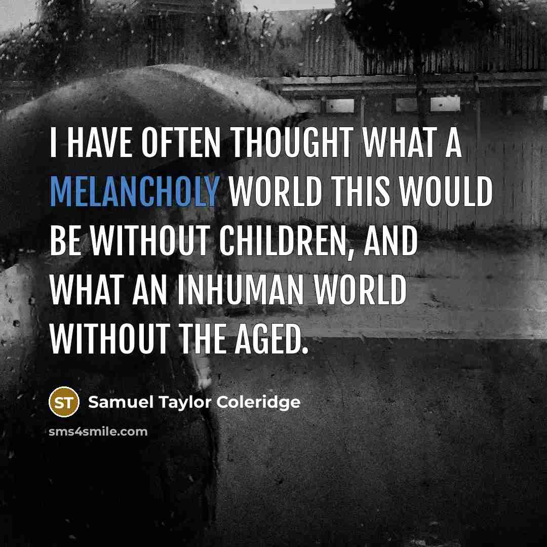 “I have often thought what a melancholy world this would…” quote by Samuel Taylor Coleridge