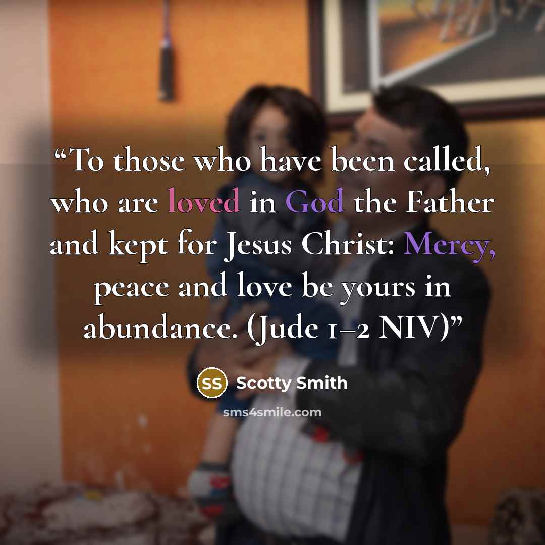 “To those who have been called, who are loved in God the Father and kept for Jesus Christ: Mercy, peace and love be yours in abundance. (Jude 1–2 NIV)” quote by Scotty Smith