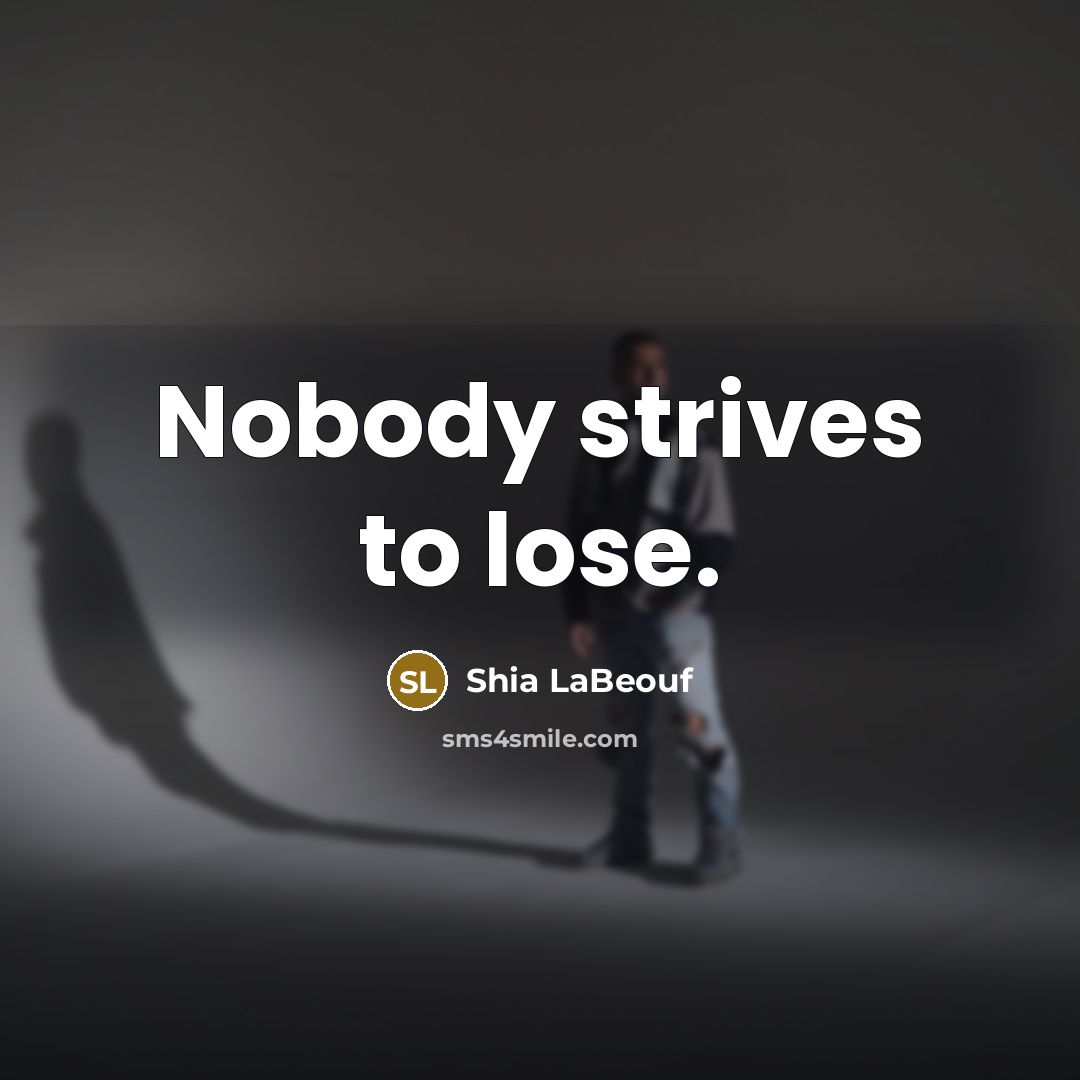 “Nobody strives to lose.…” quote by Shia LaBeouf