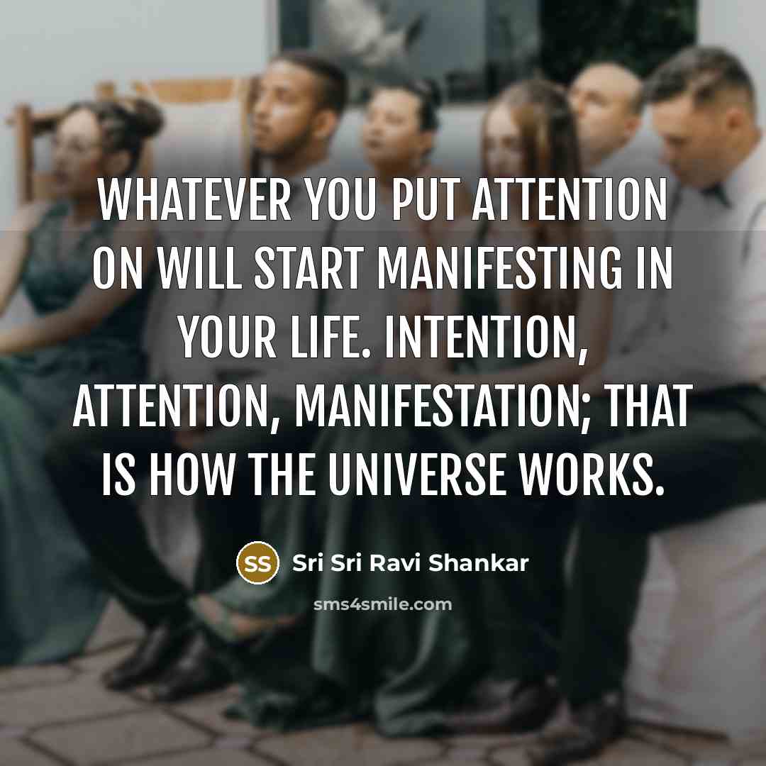 “Whatever you put attention on will start manifesting in your…” quote by Sri Sri Ravi Shankar