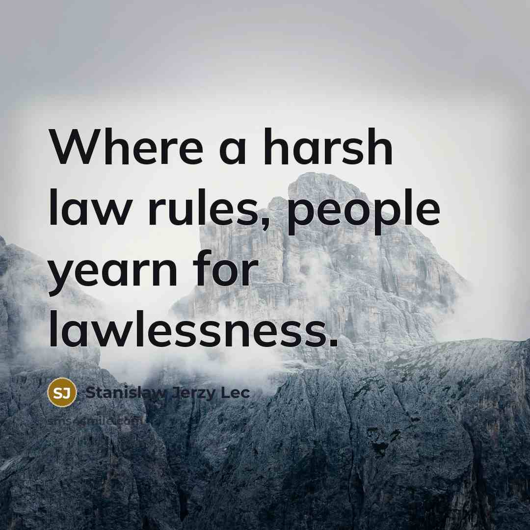“Where a harsh law rules, people yearn for lawlessness.…” quote by Stanislaw Jerzy Lec