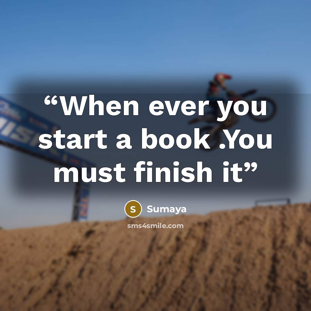 “When ever you start a book .You must finish it” quote by Sumaya