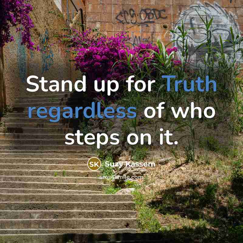 “Stand up for Truth regardless of who steps on it.” quote by Suzy Kassem