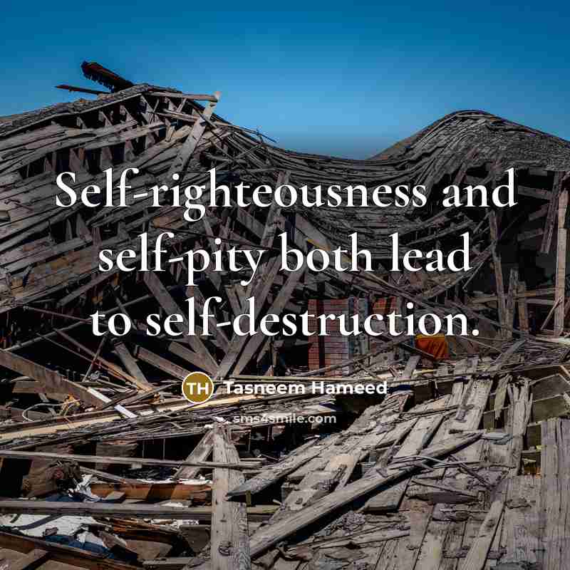 “Self-righteousness and self-pity both lead to self-destruction.…” quote by Tasneem Hameed