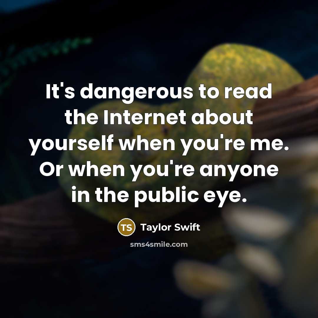 “It's dangerous to read the Internet about yourself when you're…” quote by Taylor Swift