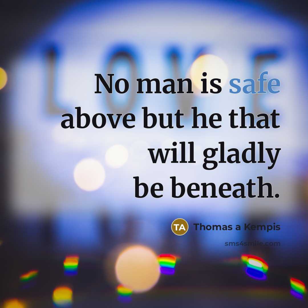 “No man is safe above but he that will gladly…” quote by Thomas a Kempis