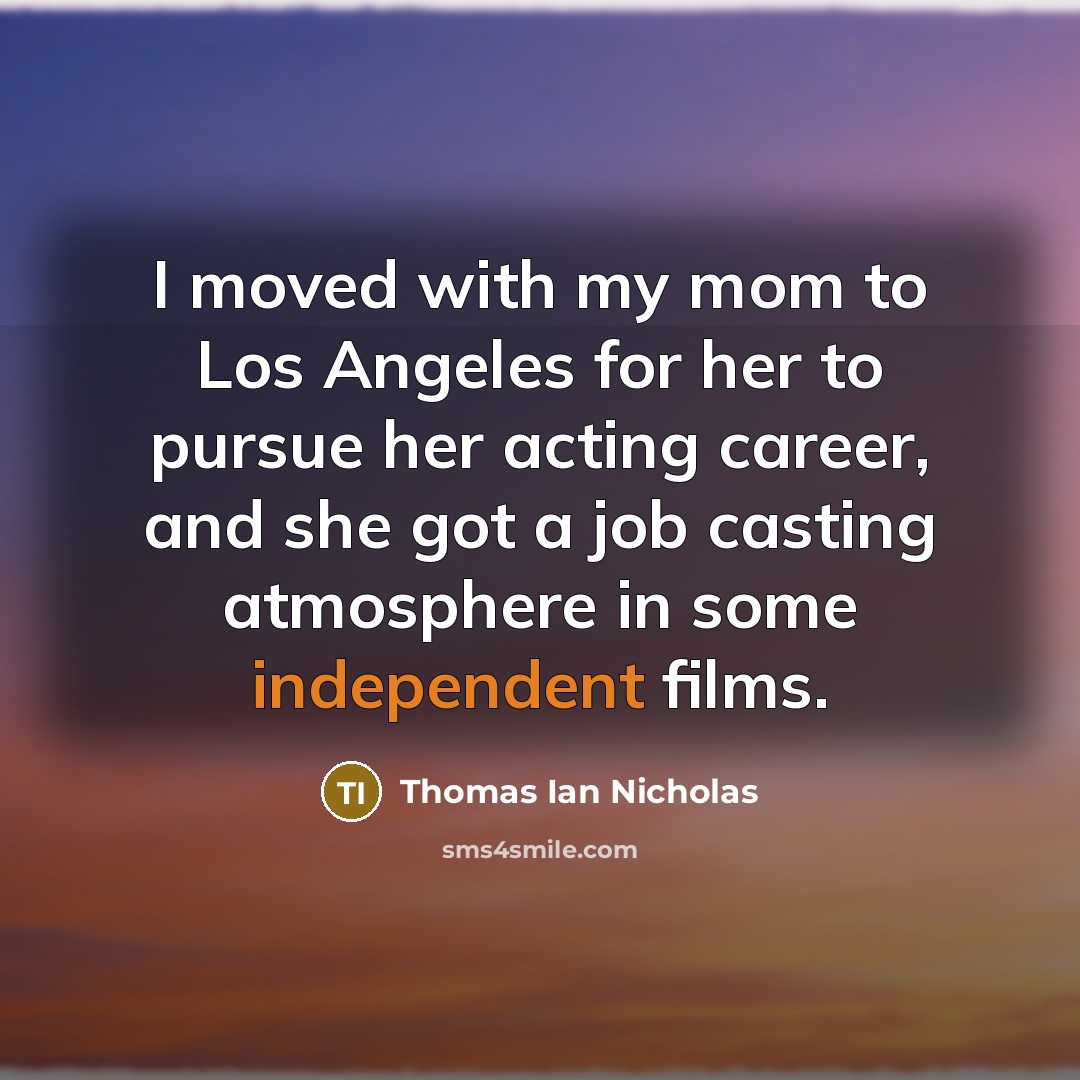 “I moved with my mom to Los Angeles for her…” quote by Thomas Ian Nicholas